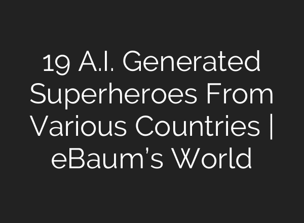 19 A.I. Generated Superheroes From Various Countries | eBaum’s World