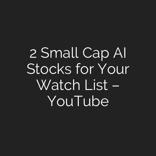 2 Small Cap AI Stocks for Your Watch List – YouTube