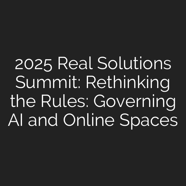 2025 Real Solutions Summit: Rethinking the Rules: Governing AI and Online Spaces