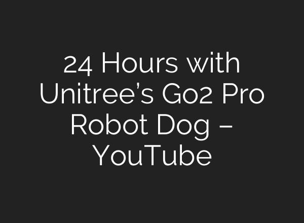 24 Hours with Unitree’s Go2 Pro Robot Dog – YouTube