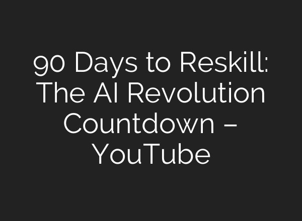 90 Days to Reskill: The AI Revolution Countdown – YouTube