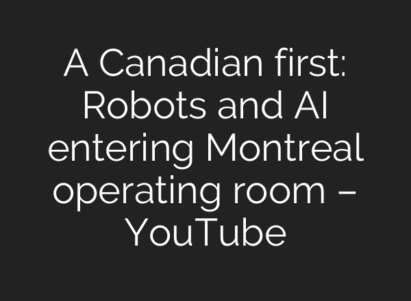A Canadian first: Robots and AI entering Montreal operating room – YouTube