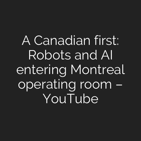 A Canadian first: Robots and AI entering Montreal operating room – YouTube