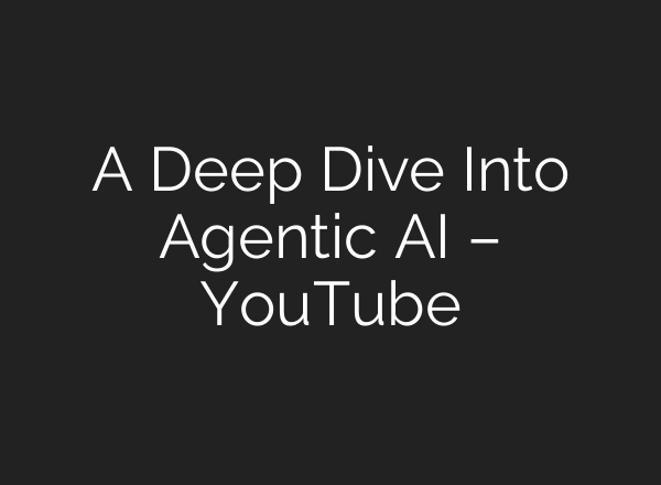 A Deep Dive Into Agentic AI – YouTube