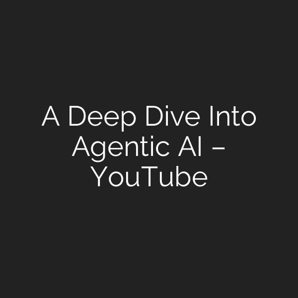 A Deep Dive Into Agentic AI – YouTube