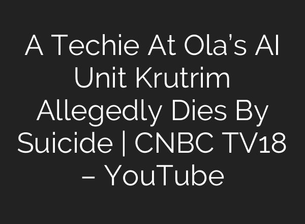 A Techie At Ola’s AI Unit Krutrim Allegedly Dies By Suicide | CNBC TV18 – YouTube