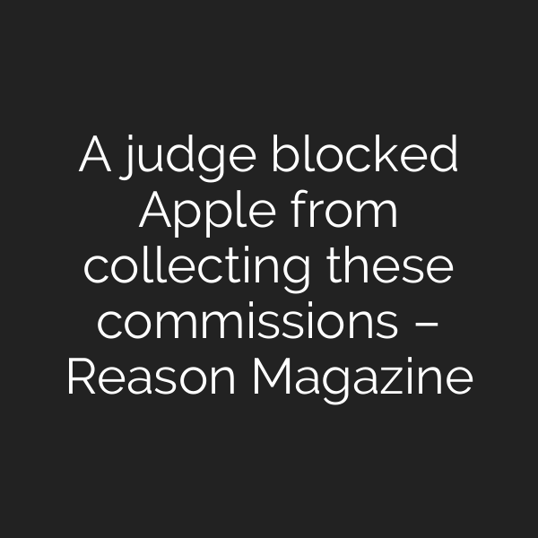 A judge blocked Apple from collecting these commissions – Reason Magazine