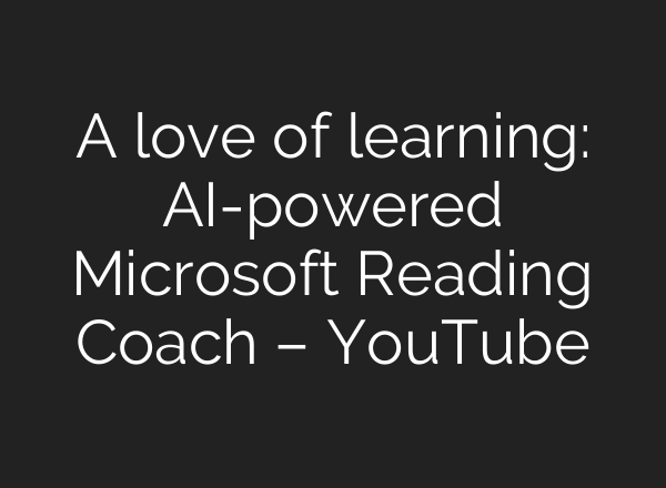 A love of learning: AI-powered Microsoft Reading Coach – YouTube