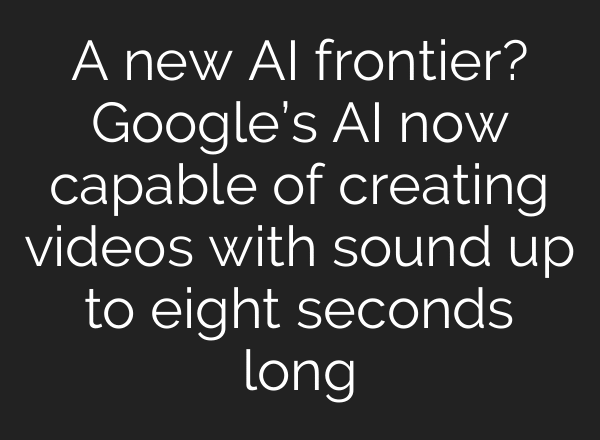 A new AI frontier? Google’s AI now capable of creating videos with sound up to eight seconds long