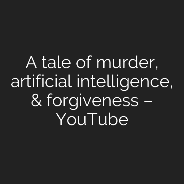 A tale of murder, artificial intelligence, & forgiveness – YouTube