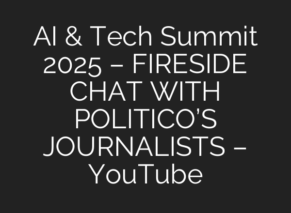 AI & Tech Summit 2025 – FIRESIDE CHAT WITH POLITICO’S JOURNALISTS – YouTube