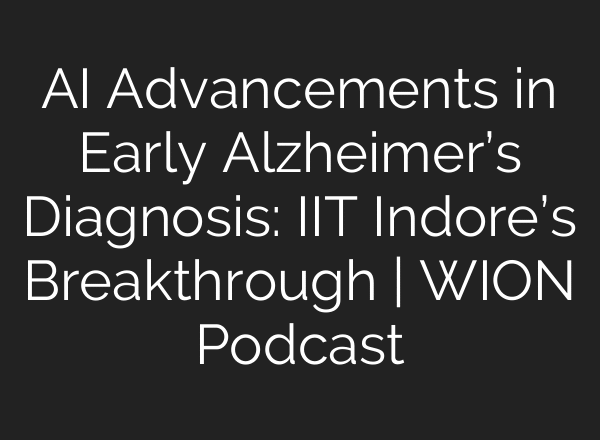 AI Advancements in Early Alzheimer’s Diagnosis: IIT Indore’s Breakthrough | WION Podcast