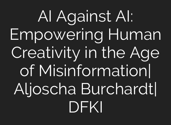AI Against AI: Empowering Human Creativity in the Age of Misinformation| Aljoscha Burchardt| DFKI