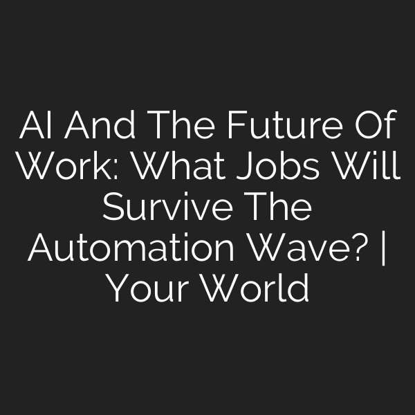 AI And The Future Of Work: What Jobs Will Survive The Automation Wave? | Your World