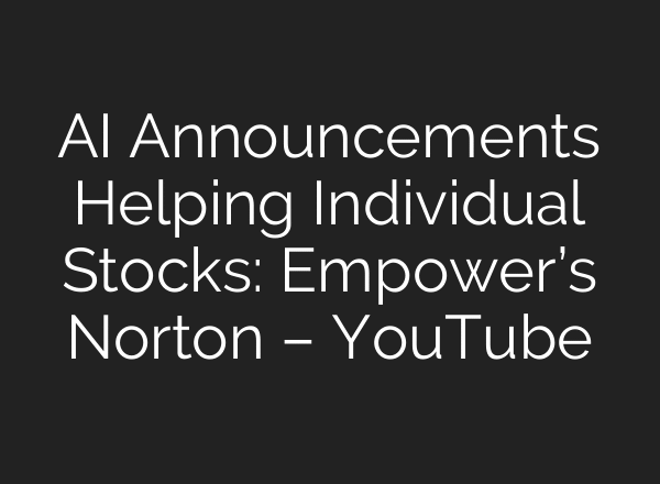 AI Announcements Helping Individual Stocks: Empower’s Norton – YouTube
