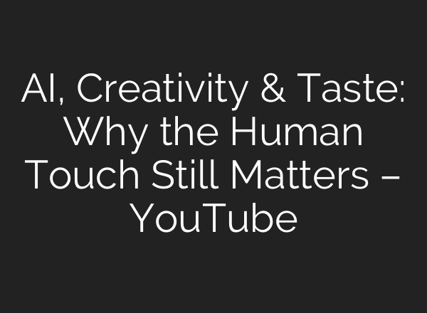 AI, Creativity & Taste: Why the Human Touch Still Matters – YouTube