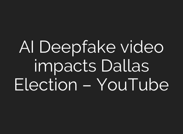 AI Deepfake video impacts Dallas Election – YouTube