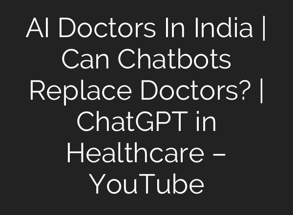 AI Doctors In India | Can Chatbots Replace Doctors? | ChatGPT in Healthcare – YouTube
