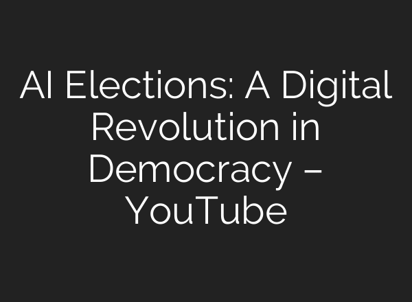 AI Elections: A Digital Revolution in Democracy – YouTube