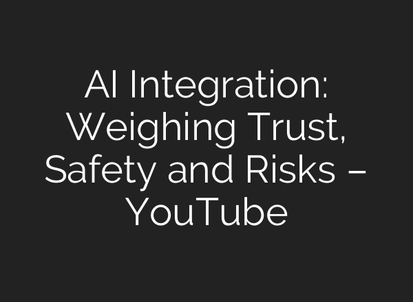 AI Integration: Weighing Trust, Safety and Risks – YouTube
