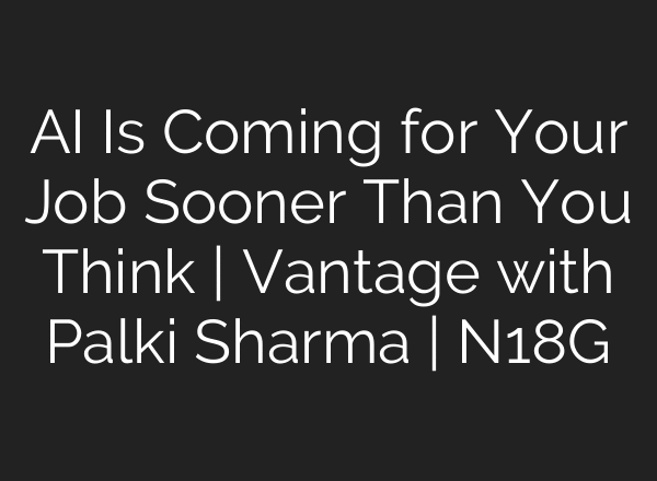 AI Is Coming for Your Job Sooner Than You Think | Vantage with Palki Sharma | N18G