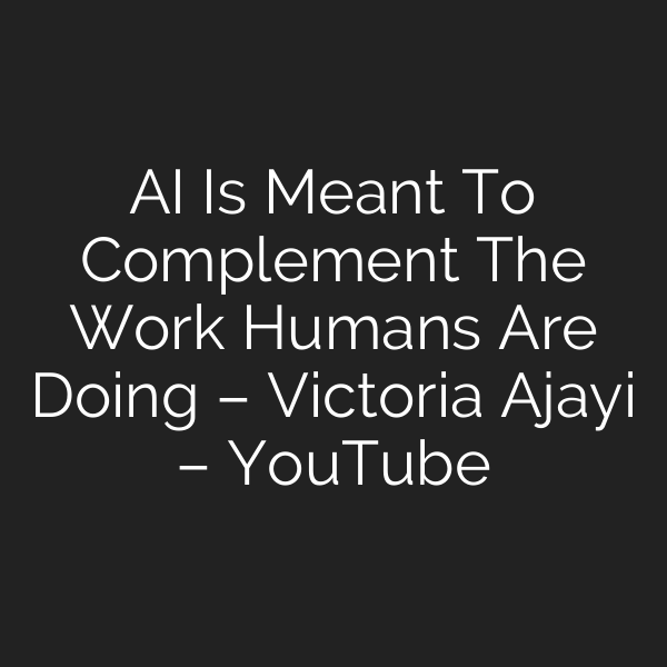 AI Is Meant To Complement The Work Humans Are Doing – Victoria Ajayi – YouTube