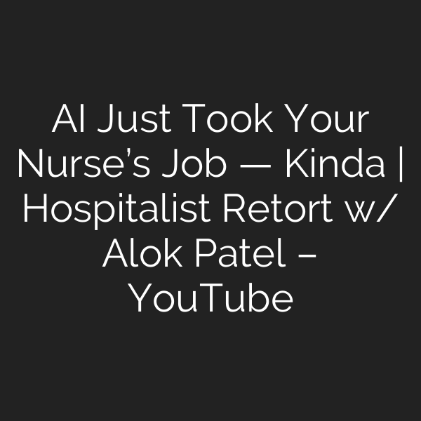 AI Just Took Your Nurse’s Job — Kinda | Hospitalist Retort w/ Alok Patel – YouTube
