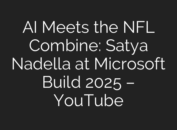 AI Meets the NFL Combine: Satya Nadella at Microsoft Build 2025 – YouTube