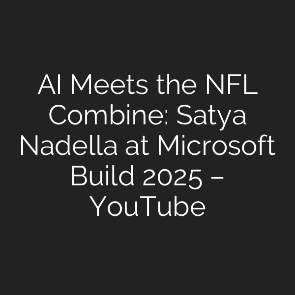 AI Meets the NFL Combine: Satya Nadella at Microsoft Build 2025 – YouTube