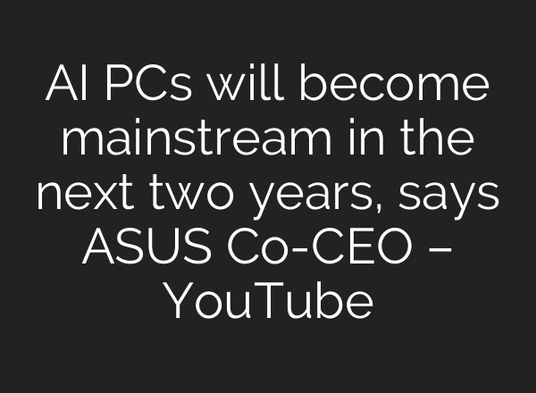 AI PCs will become mainstream in the next two years, says ASUS Co-CEO – YouTube