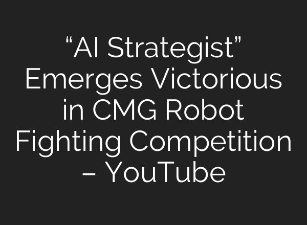“AI Strategist” Emerges Victorious in CMG Robot Fighting Competition – YouTube