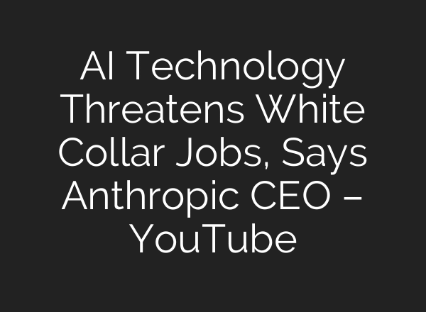 AI Technology Threatens White Collar Jobs, Says Anthropic CEO – YouTube