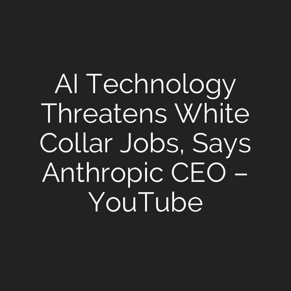 AI Technology Threatens White Collar Jobs, Says Anthropic CEO – YouTube