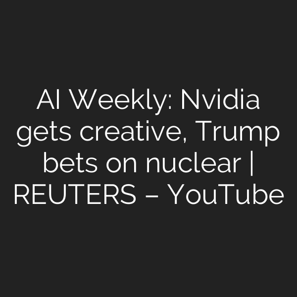 AI Weekly: Nvidia gets creative, Trump bets on nuclear | REUTERS – YouTube
