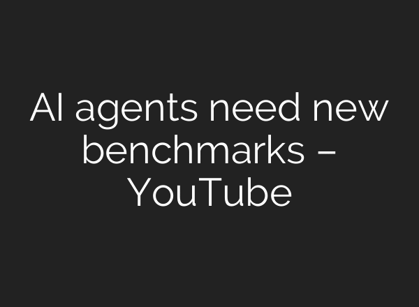 AI agents need new benchmarks – YouTube