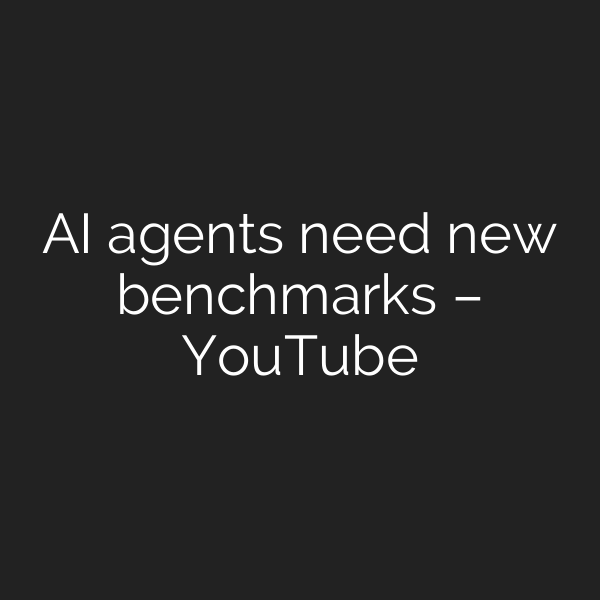 AI agents need new benchmarks – YouTube