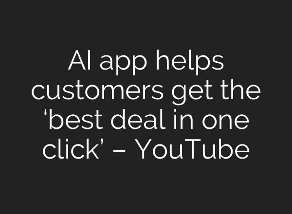 AI app helps customers get the ‘best deal in one click’ – YouTube