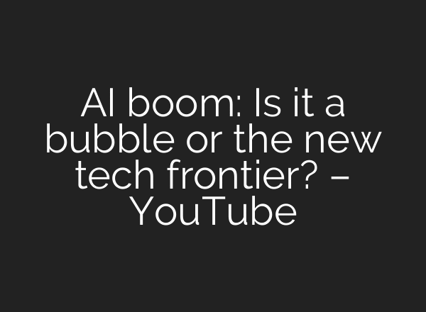 AI boom: Is it a bubble or the new tech frontier? – YouTube