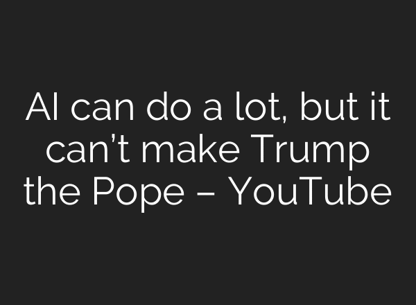 AI can do a lot, but it can’t make Trump the Pope – YouTube