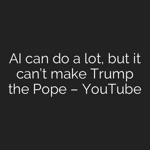 AI can do a lot, but it can’t make Trump the Pope – YouTube