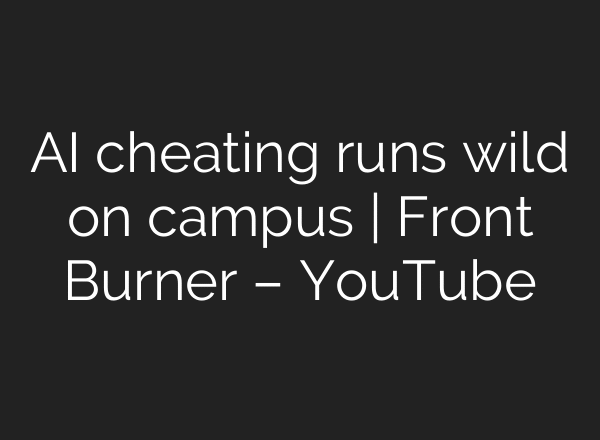 AI cheating runs wild on campus | Front Burner – YouTube