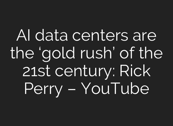 AI data centers are the ‘gold rush’ of the 21st century: Rick Perry – YouTube