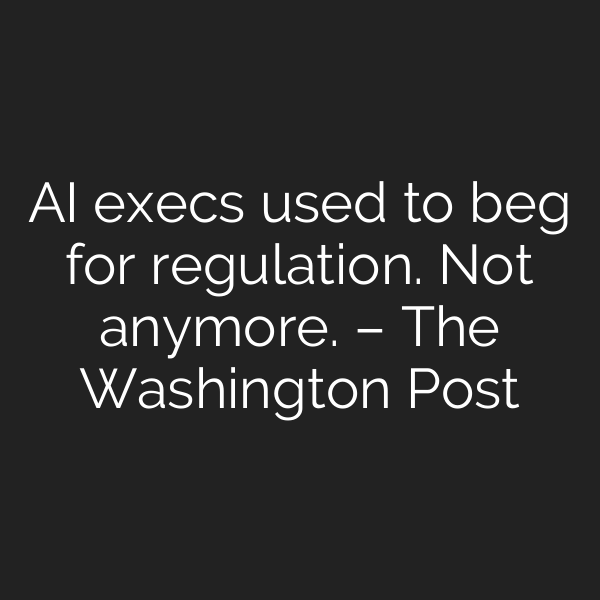 AI execs used to beg for regulation. Not anymore. – The Washington Post