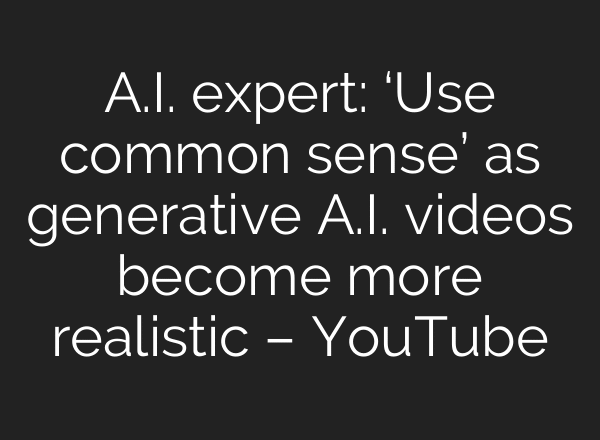 A.I. expert: ‘Use common sense’ as generative A.I. videos become more realistic – YouTube