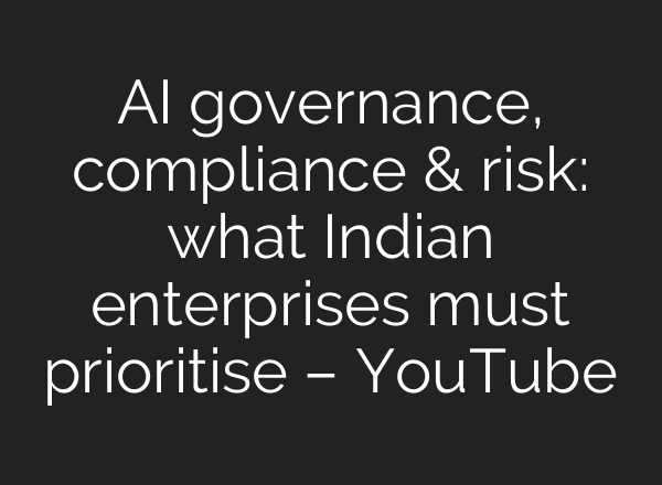 AI governance, compliance & risk: what Indian enterprises must prioritise – YouTube