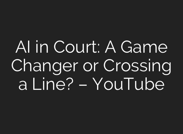 AI in Court: A Game Changer or Crossing a Line? – YouTube