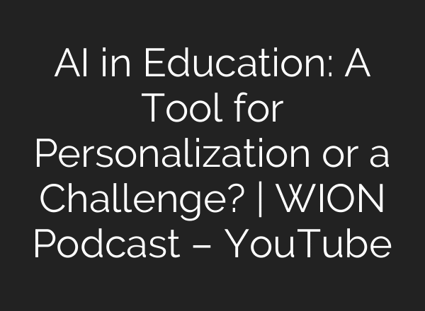 AI in Education: A Tool for Personalization or a Challenge? | WION Podcast – YouTube