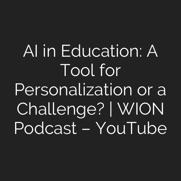 AI in Education: A Tool for Personalization or a Challenge? | WION Podcast – YouTube