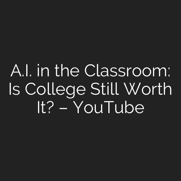 A.I. in the Classroom: Is College Still Worth It? – YouTube