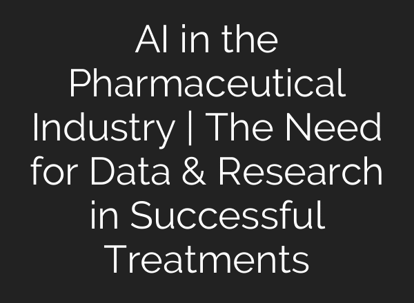 AI in the Pharmaceutical Industry | The Need for Data & Research in Successful Treatments